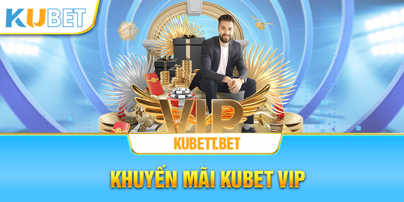 Chương trình khuyến mãi Kubet VIP